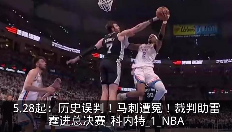 5.28起：历史误判！马刺遭冤！裁判助雷霆进总决赛_科内特_1_NBA