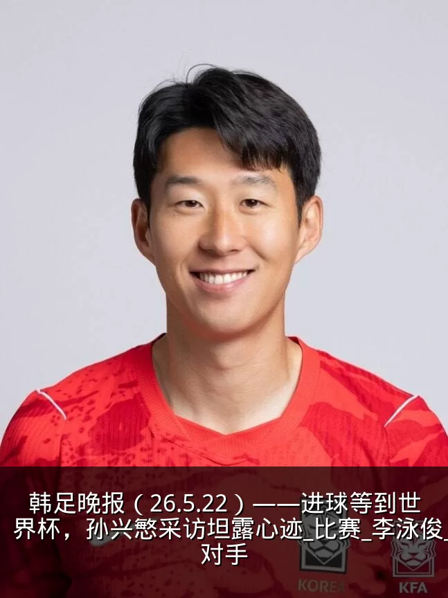 韩足晚报（26.5.22）——进球等到世界杯，孙兴慜采访坦露心迹_比赛_李泳俊_对手
